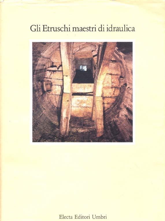 THE ETRUSCANS, MAESTRI DI IDRAULICA, PERUGIA, ELECTA ED., UMBRI, 1991. "USE OF THE UNDERGROUND FOR AN URBAN EXPANSION OF TODI: HYDRAULIC AND STRUCTURAL SYSTEMS".