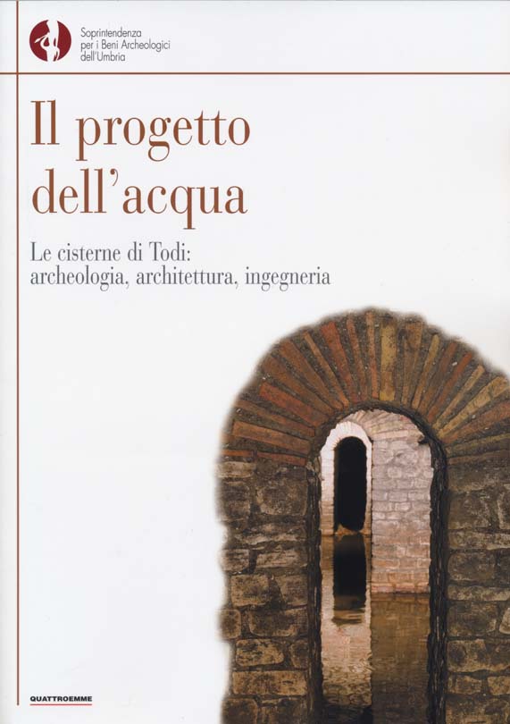 Anno 2007 IL PROGETTO DELL'ACQUA  - THE CISTERNS OF TODI: ARCHAEOLOGY, ARCHITECTURE, INGEGNERIA, QUATTROEMME ED., 2007. "L'INGEGNERIA E L'ARCHITETTURA DELLE CISTERNE".
